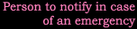 Person to notify in case of emergency
